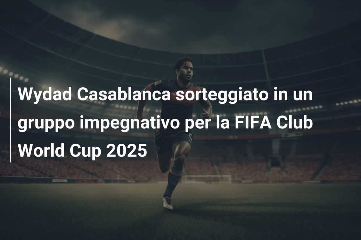 Wydad Casablanca sorteggiato in un gruppo impegnativo per la FIFA Club World Cup 2025