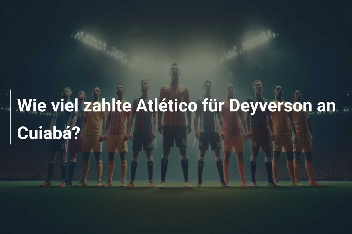 Wie viel zahlte Atlético für Deyverson an Cuiabá?