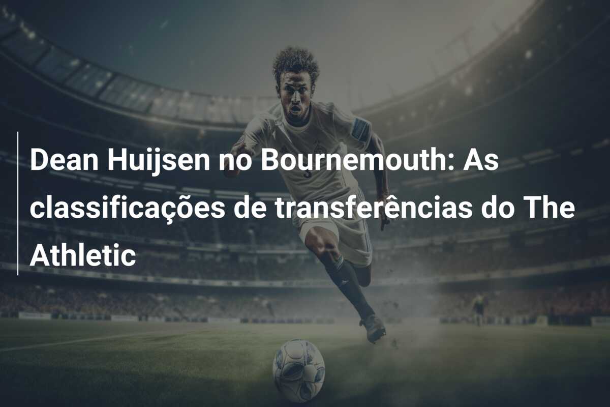 Dean Huijsen no Bournemouth: As classificações de transferências do The Athletic