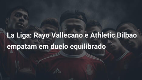 La Liga: Rayo Vallecano e Athletic Bilbao empatam em duelo equilibrado