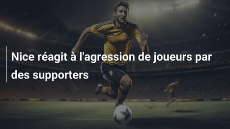 Nice réagit à l'agression de joueurs par des supporters