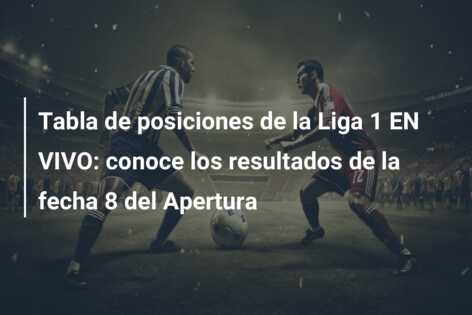 Tabla de posiciones de la Liga 1 EN VIVO: conoce los resultados de la fecha 8 del Apertura