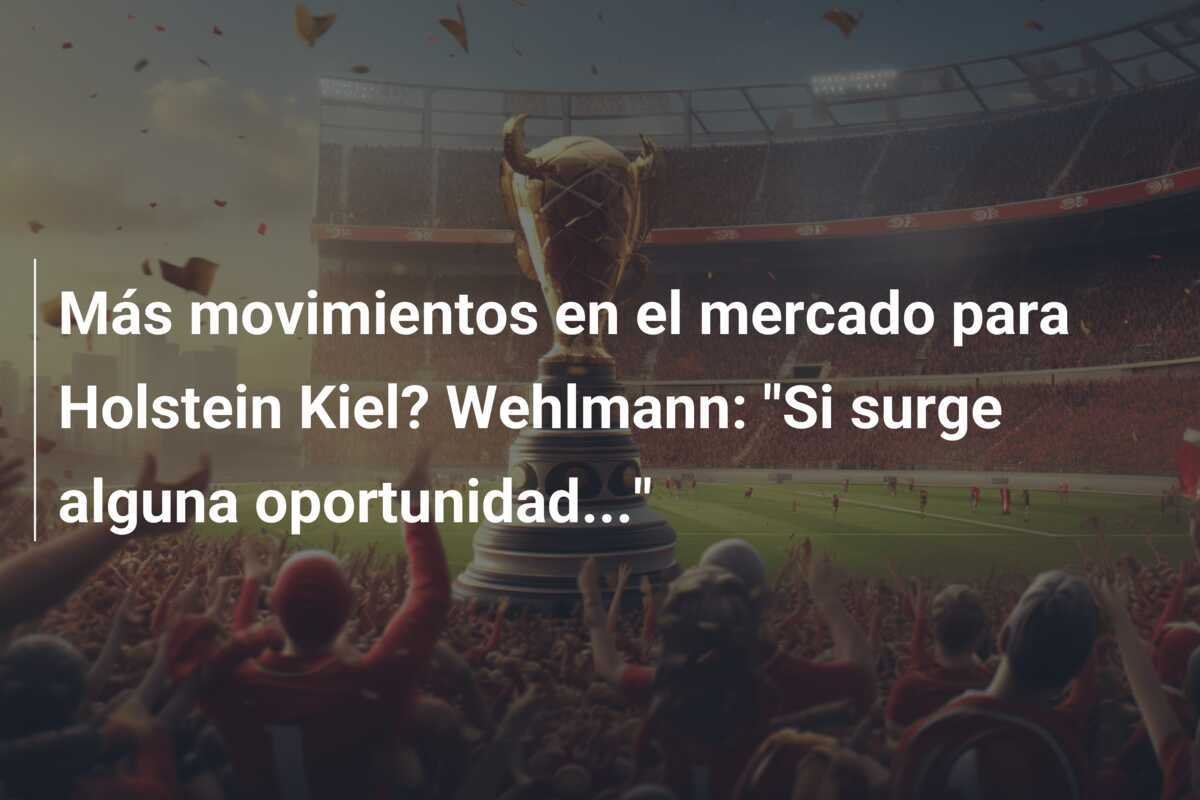 Más movimientos en el mercado para Holstein Kiel? Wehlmann: "Si surge alguna oportunidad..."