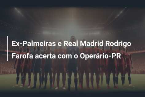 Ex-Palmeiras e Real Madrid Rodrigo Farofa acerta com o Operário-PR