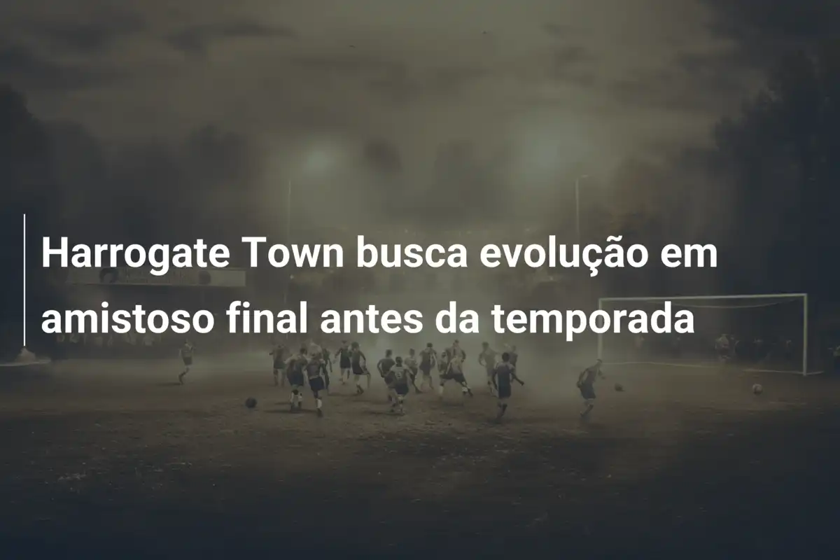 Harrogate Town busca evolução em amistoso final antes da temporada