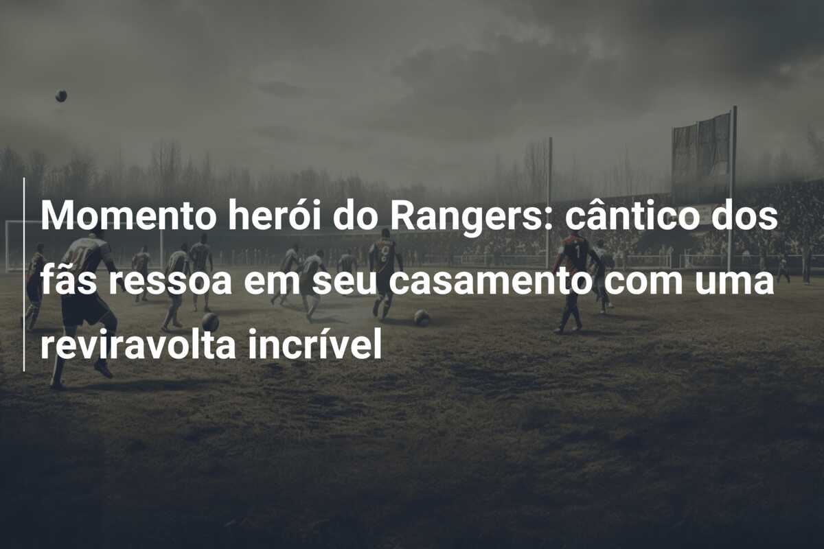 Momento herói do Rangers: cântico dos fãs ressoa em seu casamento com uma reviravolta incrível