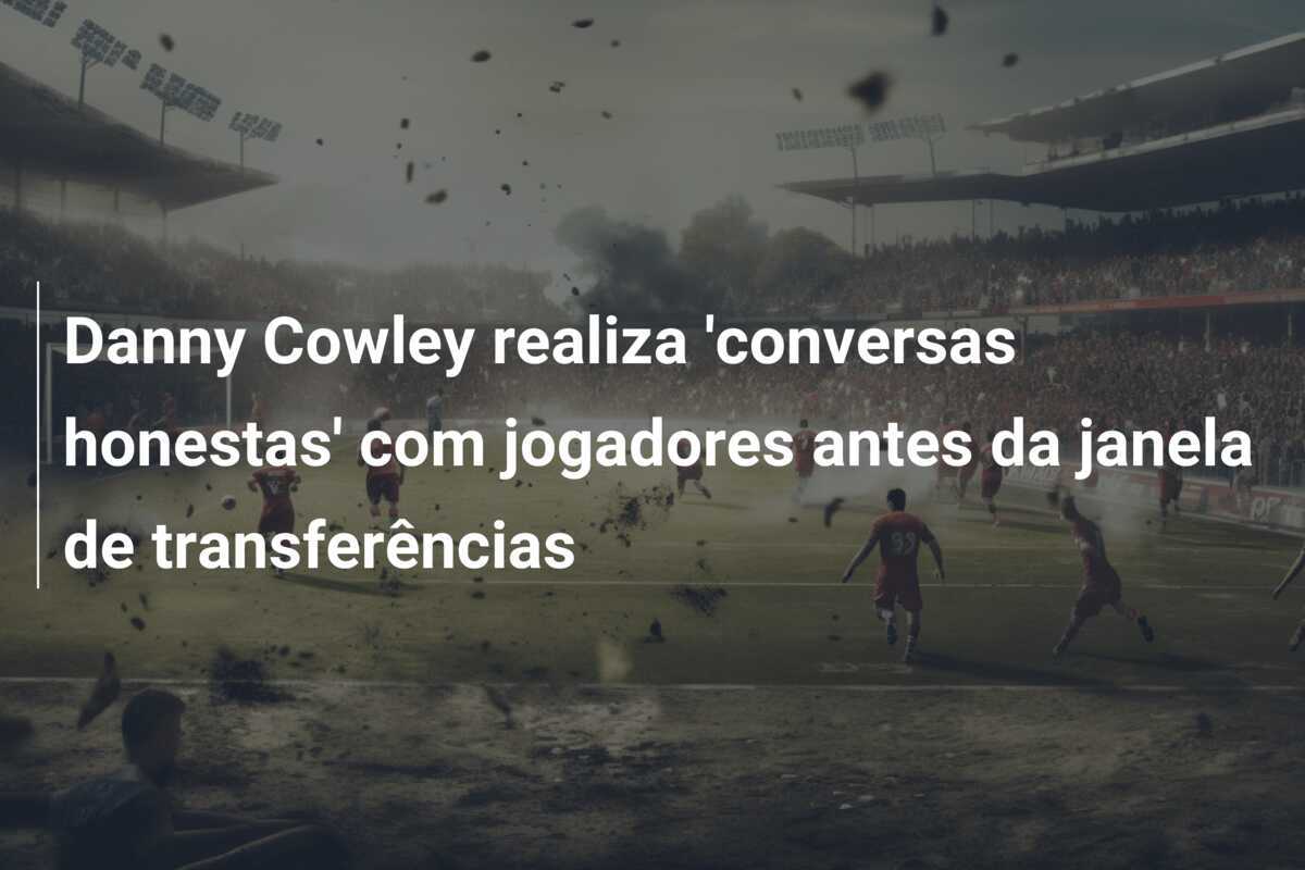 Danny Cowley realiza 'conversas honestas' com jogadores antes da janela de transferências