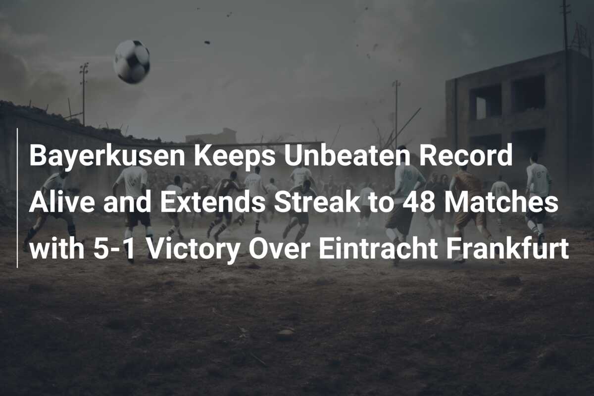 Bayerkusen Keeps Unbeaten Record Alive and Extends Streak to 48 Matches ...