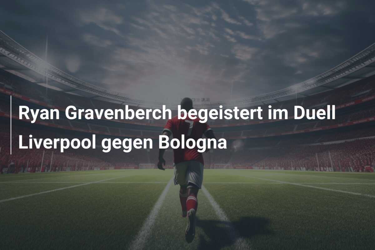 Ryan Gravenberch begeistert im Duell Liverpool gegen Bologna