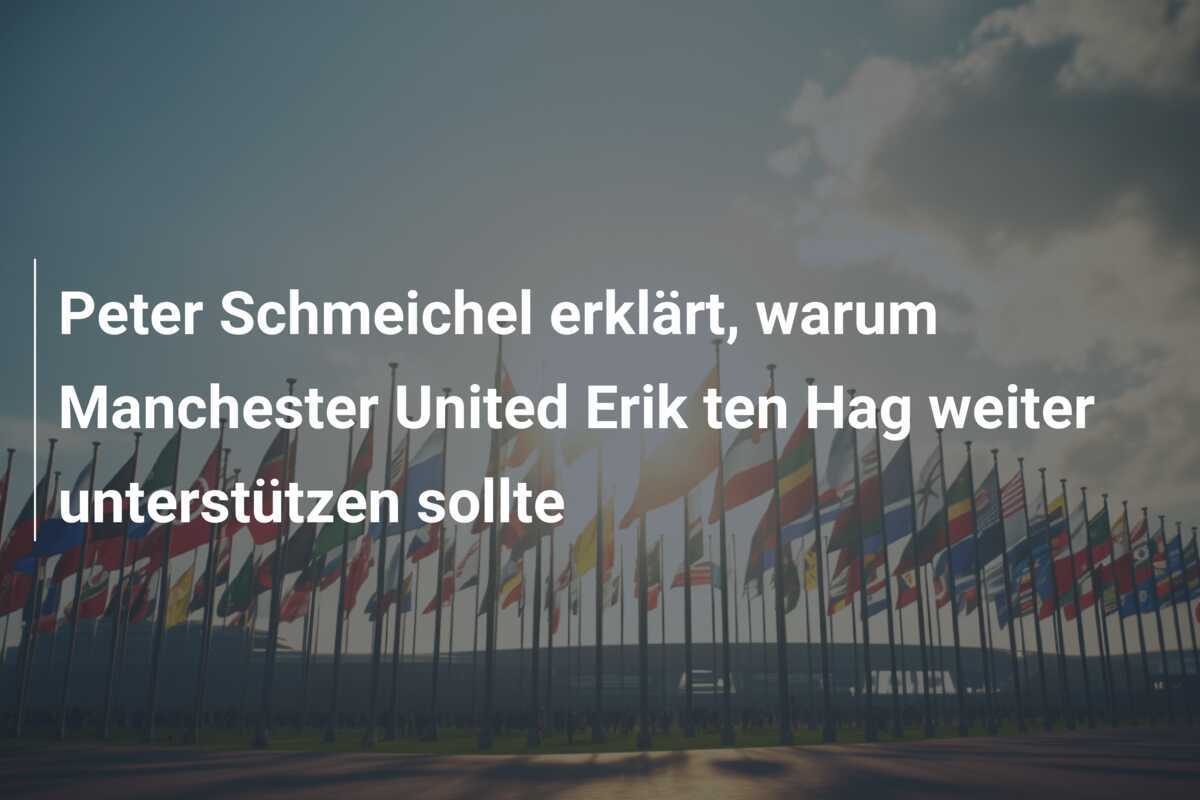 Peter Schmeichel erklärt, warum Manchester United Erik ten Hag weiter unterstützen sollte