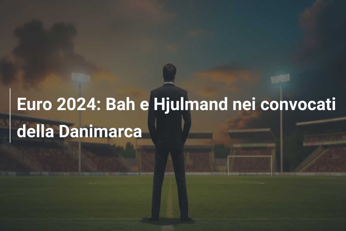 Euro 2024: Bah e Hjulmand nei convocati della Danimarca