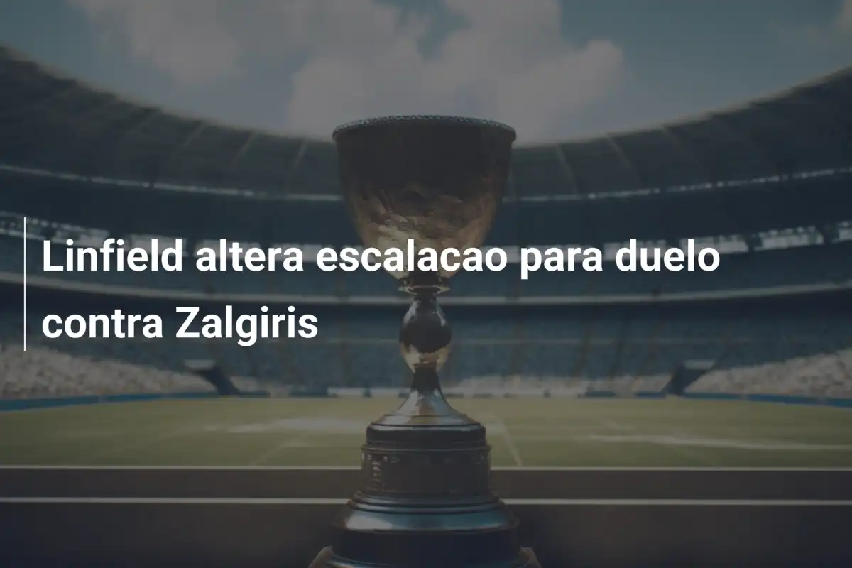 Linfield altera escalacao para duelo contra Zalgiris