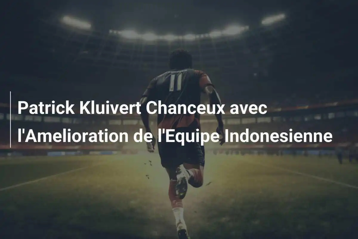 Patrick Kluivert Chanceux avec l'Amelioration de l'Equipe Indonesienne