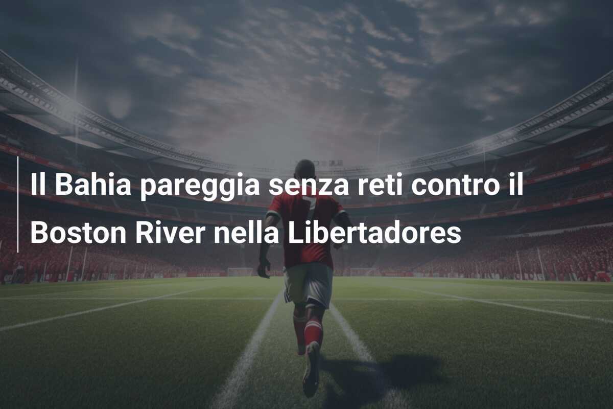 Il Bahia pareggia senza reti contro il Boston River nella Libertadores