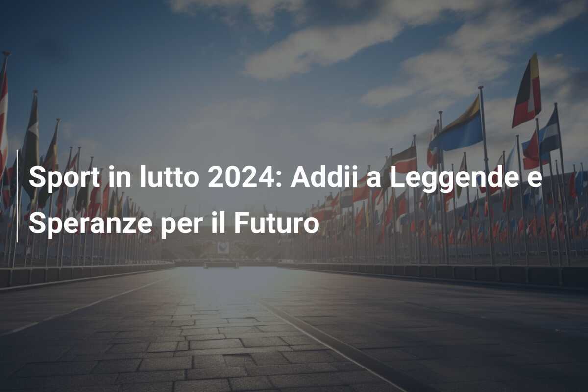 Sport in lutto 2024: Addii a Leggende e Speranze per il Futuro
