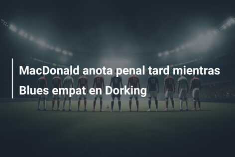 MacDonald anota penal tard mientras Blues empat en Dorking