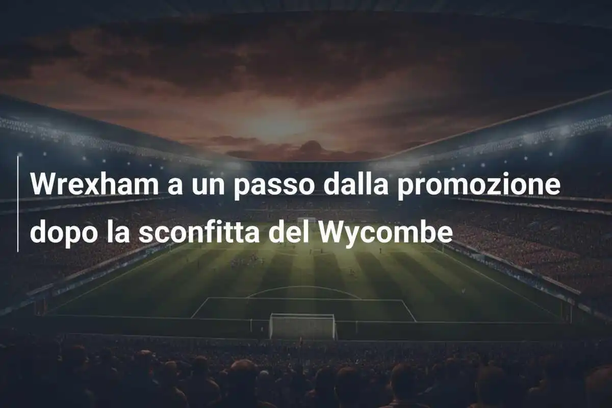 Wrexham a un passo dalla promozione dopo la sconfitta del Wycombe