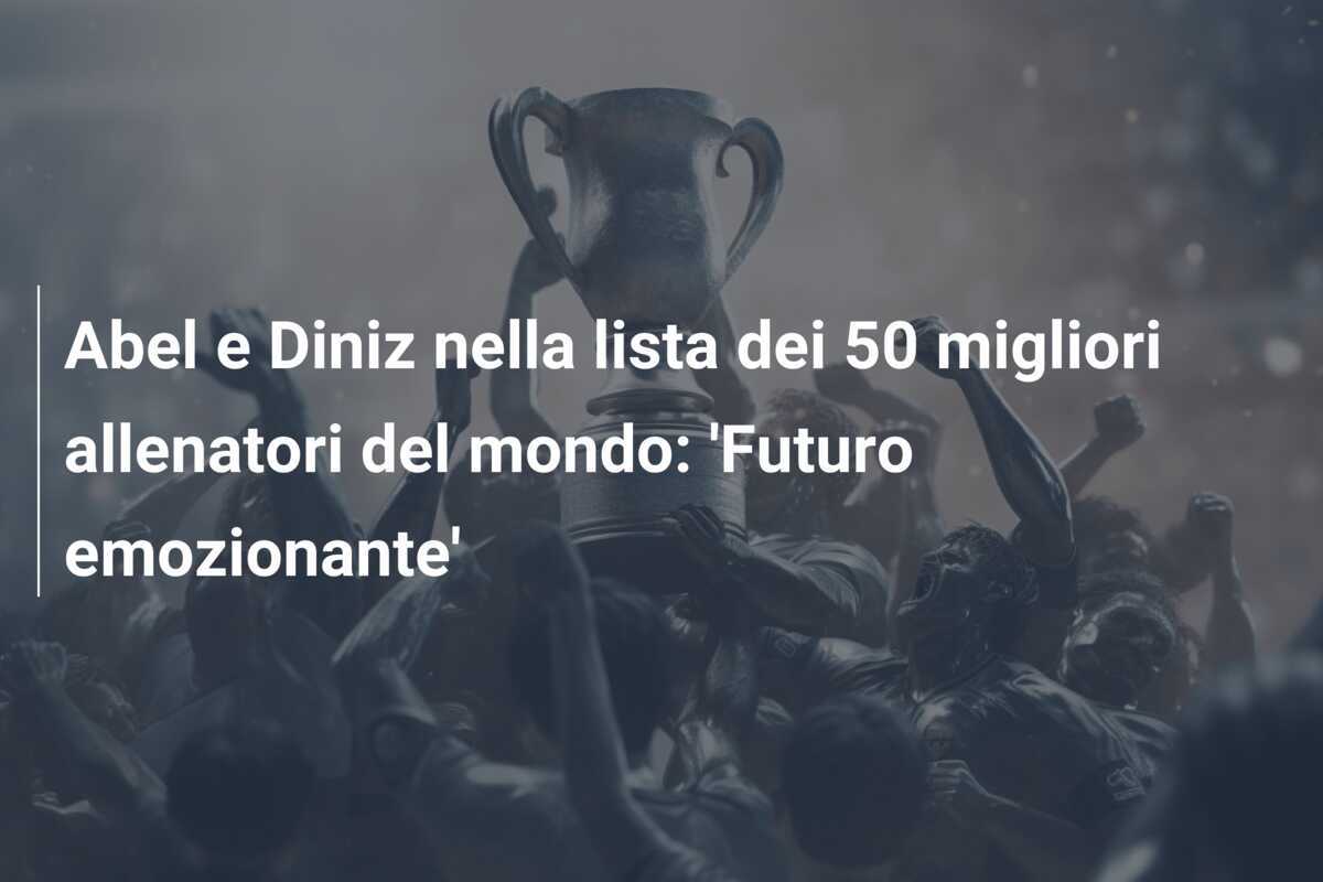 Abel e Diniz nella lista dei 50 migliori allenatori del mondo: 'Futuro emozionante'