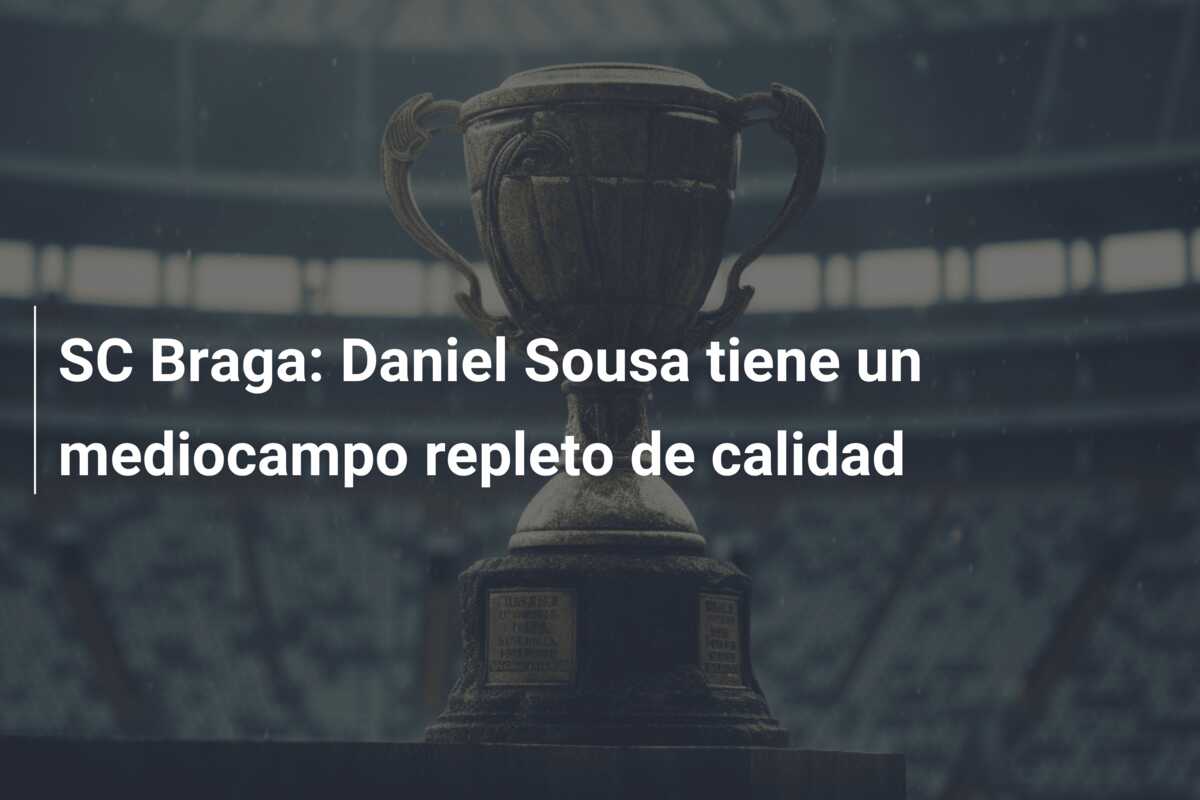 SC Braga: Daniel Sousa tiene un mediocampo repleto de calidad