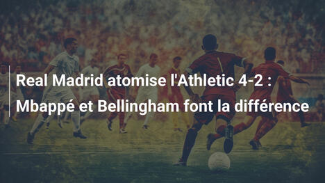 Real Madrid atomise l'Athletic 4-2 : Mbappé et Bellingham font la différence