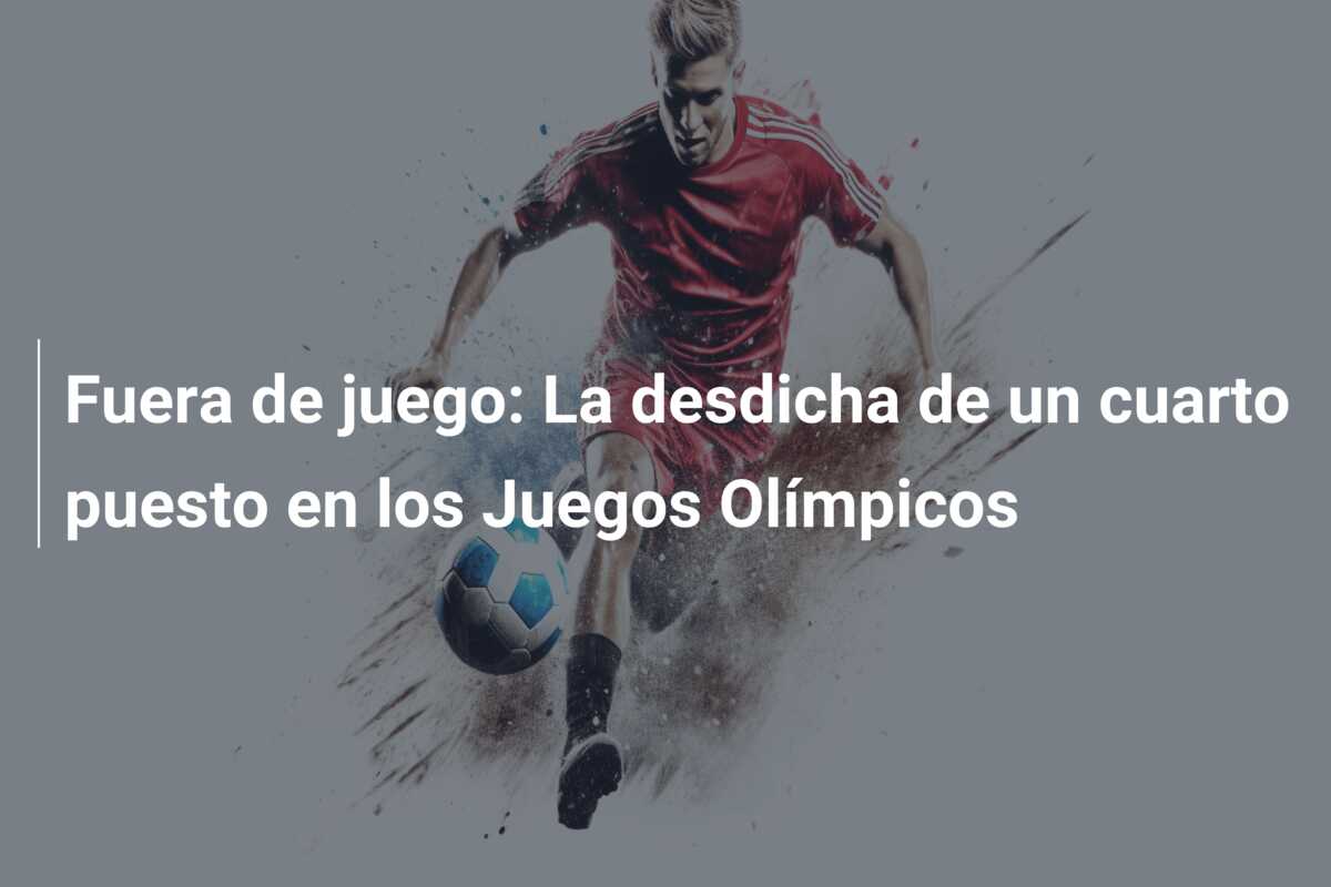 Fuera de juego: La desdicha de un cuarto puesto en los Juegos Olímpicos