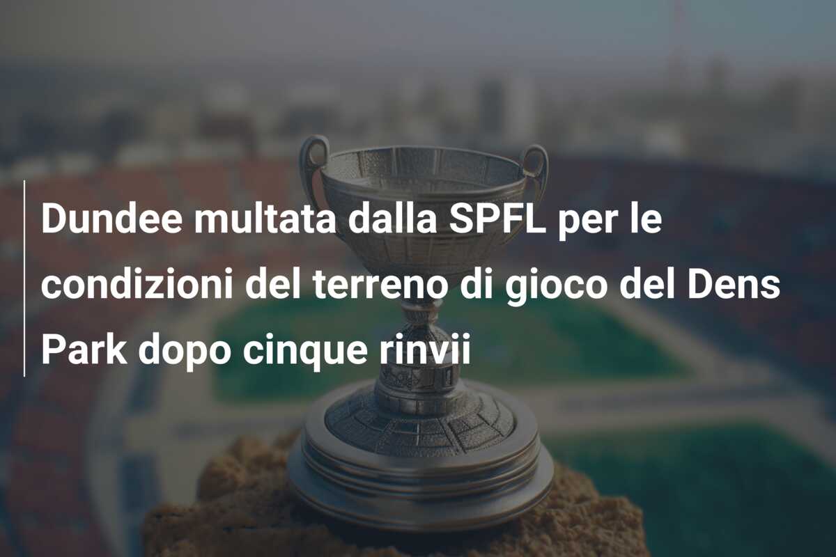 Dundee multata dalla SPFL per le condizioni del terreno di gioco del Dens Park dopo cinque rinvii