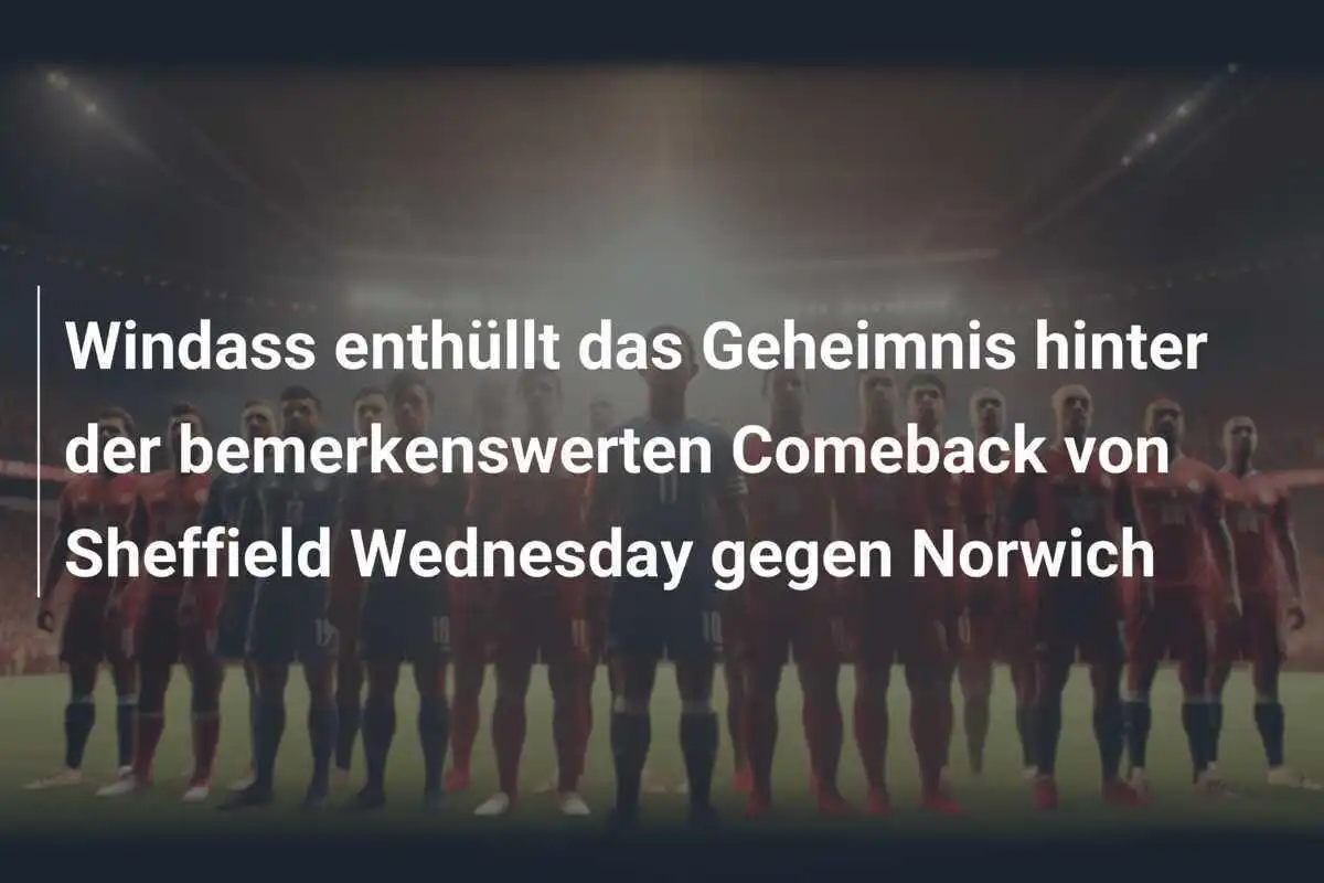 Windass enthüllt das Geheimnis hinter der bemerkenswerten Comeback von Sheffield Wednesday gegen Norwich