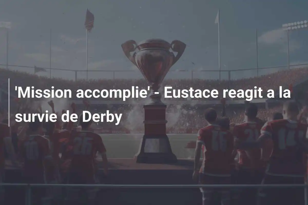'Mission accomplie' - Eustace reagit a la survie de Derby