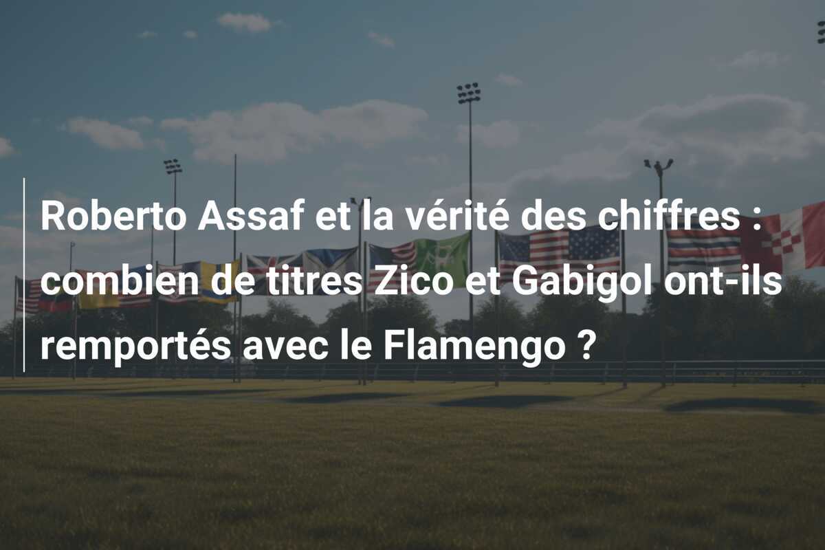 Roberto Assaf et la vérité des chiffres : combien de titres Zico et Gabigol ont-ils remportés avec le Flamengo ?