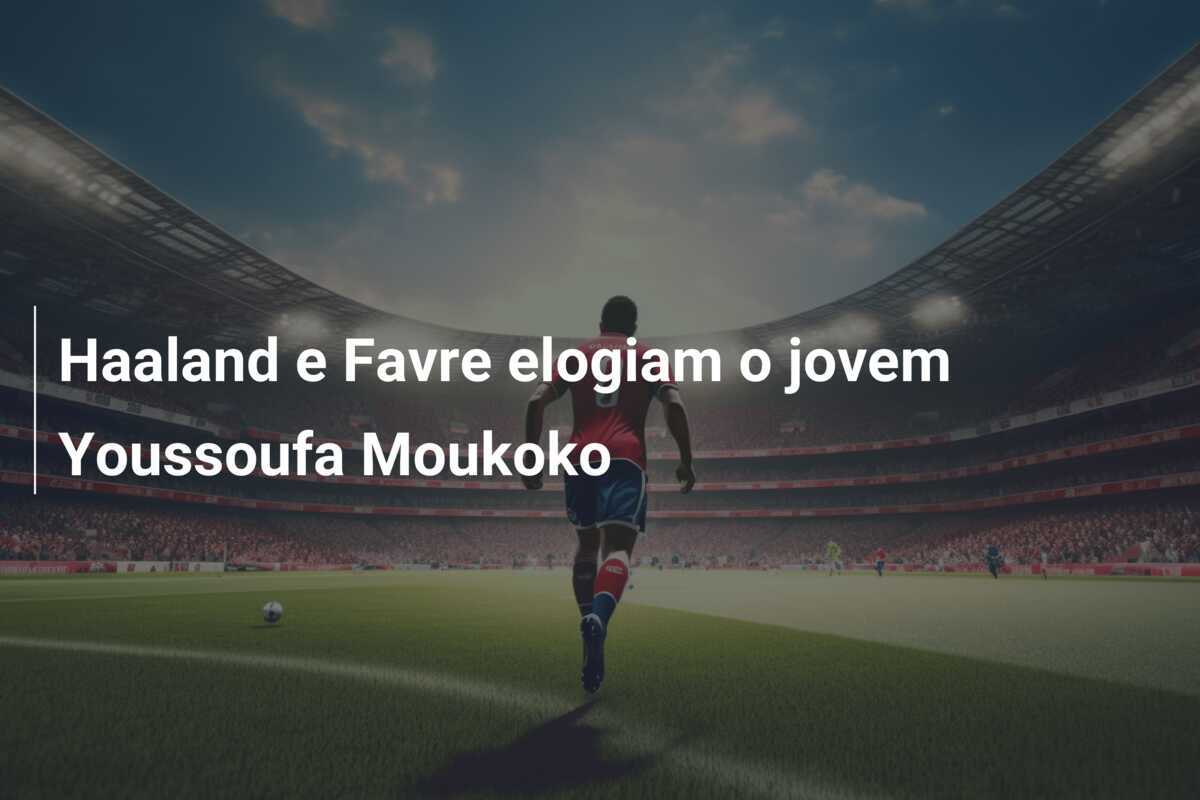 Haaland e Favre elogiam o jovem Youssoufa Moukoko