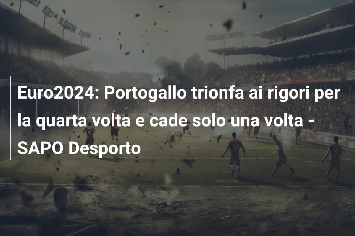 Euro2024: Portogallo trionfa ai rigori per la quarta volta e cade solo una volta – SAPO Desporto
