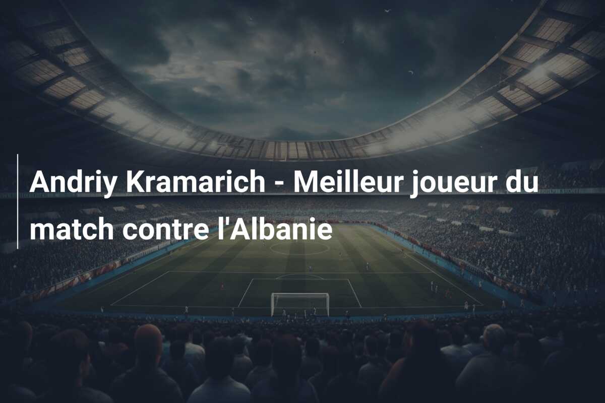 Andriy Kramarich – Meilleur joueur du match contre l’Albanie
