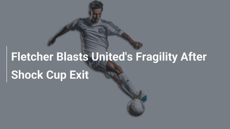 Fletcher Attacca la Fragilità del United Dopo Eliminazione Shock