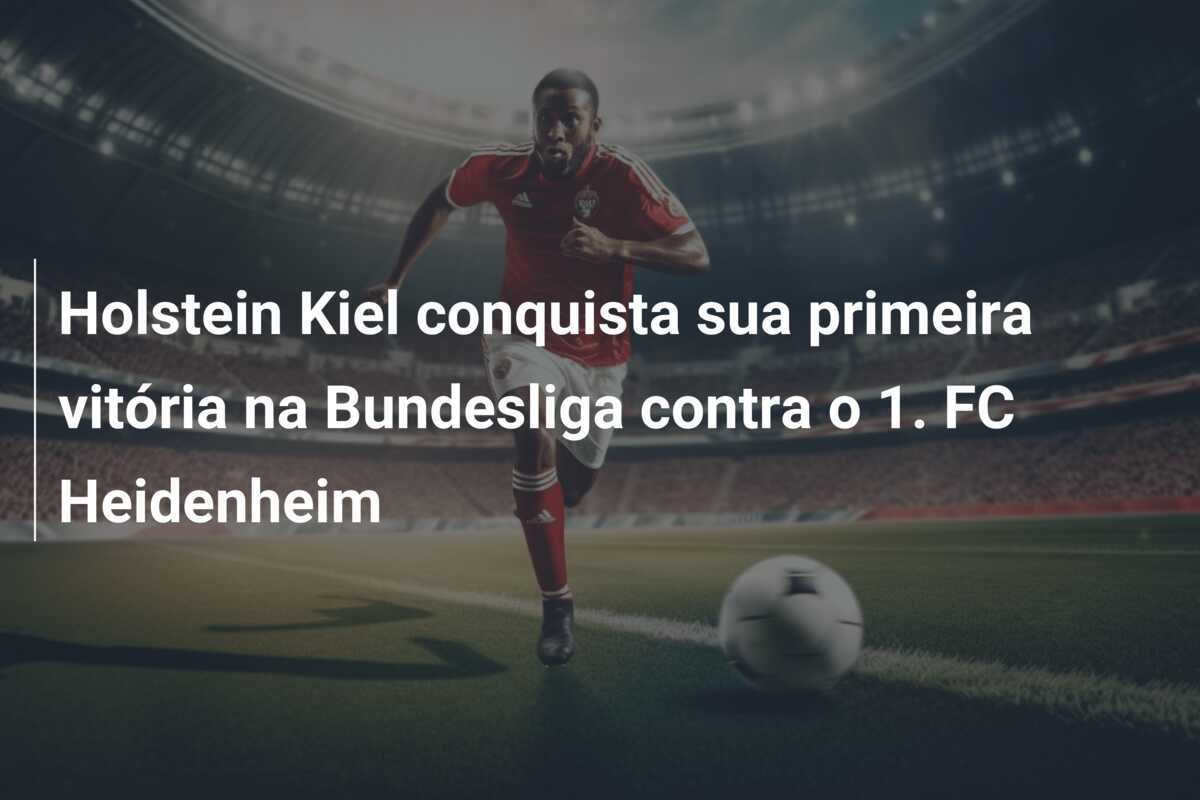 Holstein Kiel conquista sua primeira vitória na Bundesliga contra o 1. FC Heidenheim