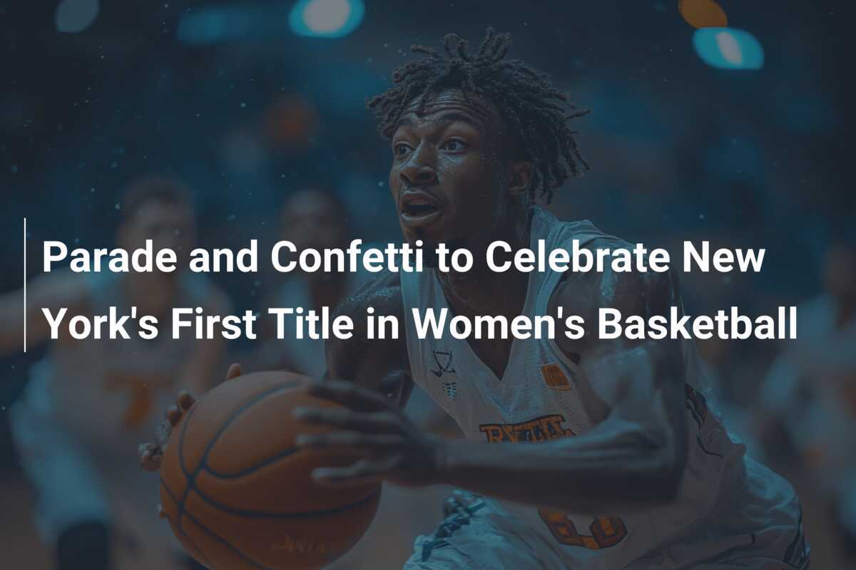 Parade and Confetti to Celebrate New York's First Title in Women's