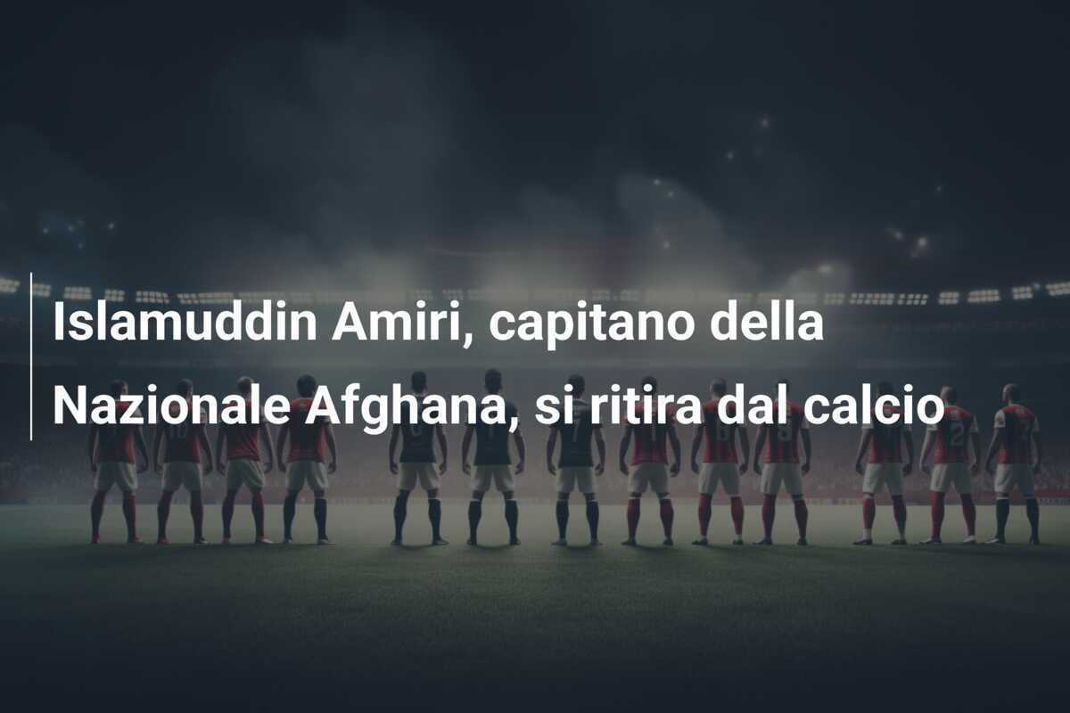 Islamuddin Amiri, capitano della Nazionale Afghana, si ritira dal calcio