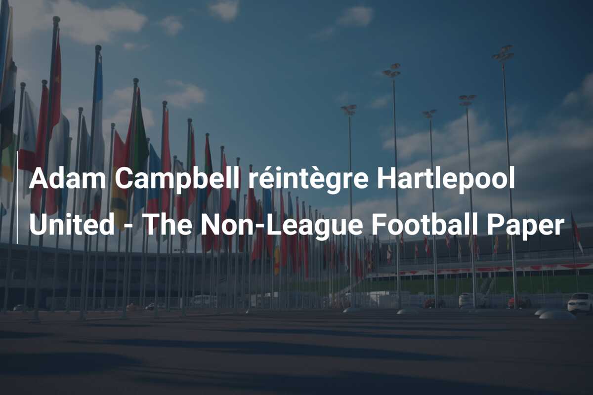 Adam Campbell réintègre Hartlepool United – The Non-League Football Paper