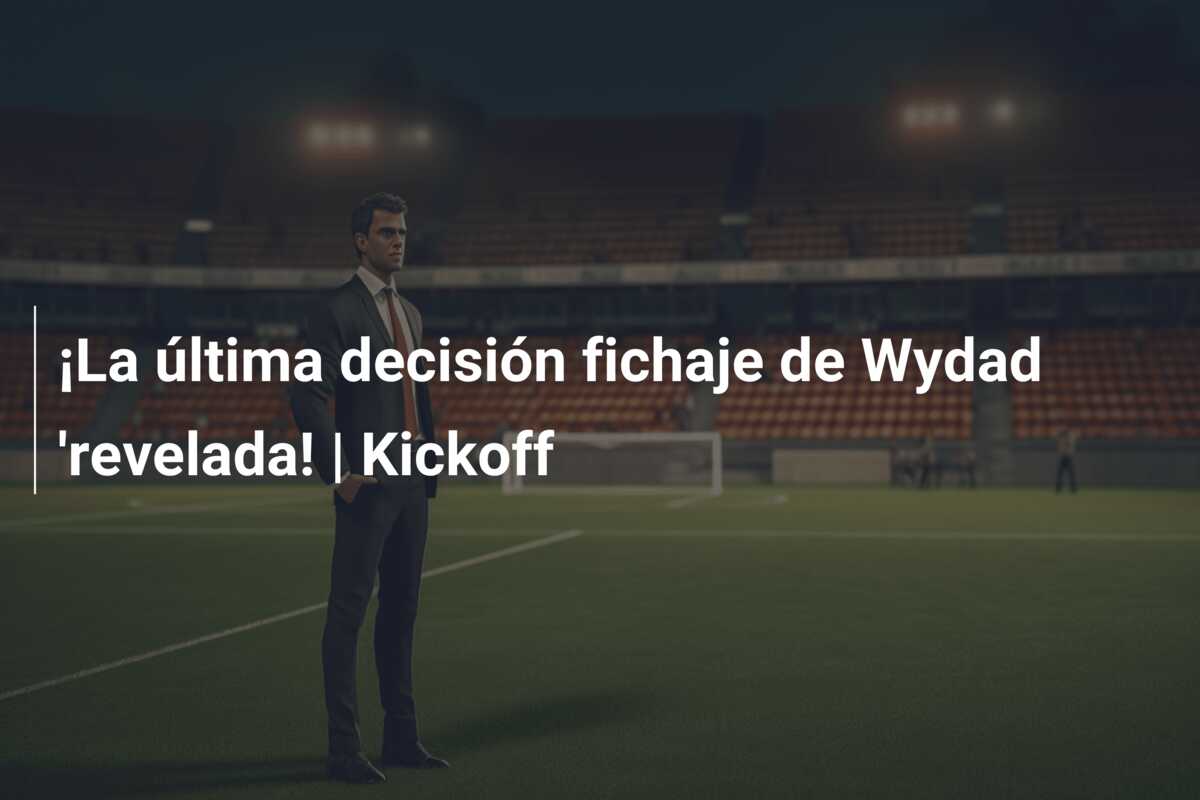 ¡La última decisión fichaje de Wydad ‘revelada! | Kickoff