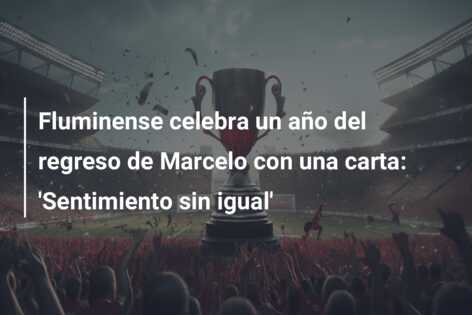 Fluminense celebra un año del regreso de Marcelo con una carta: ‘Sentimiento sin igual’