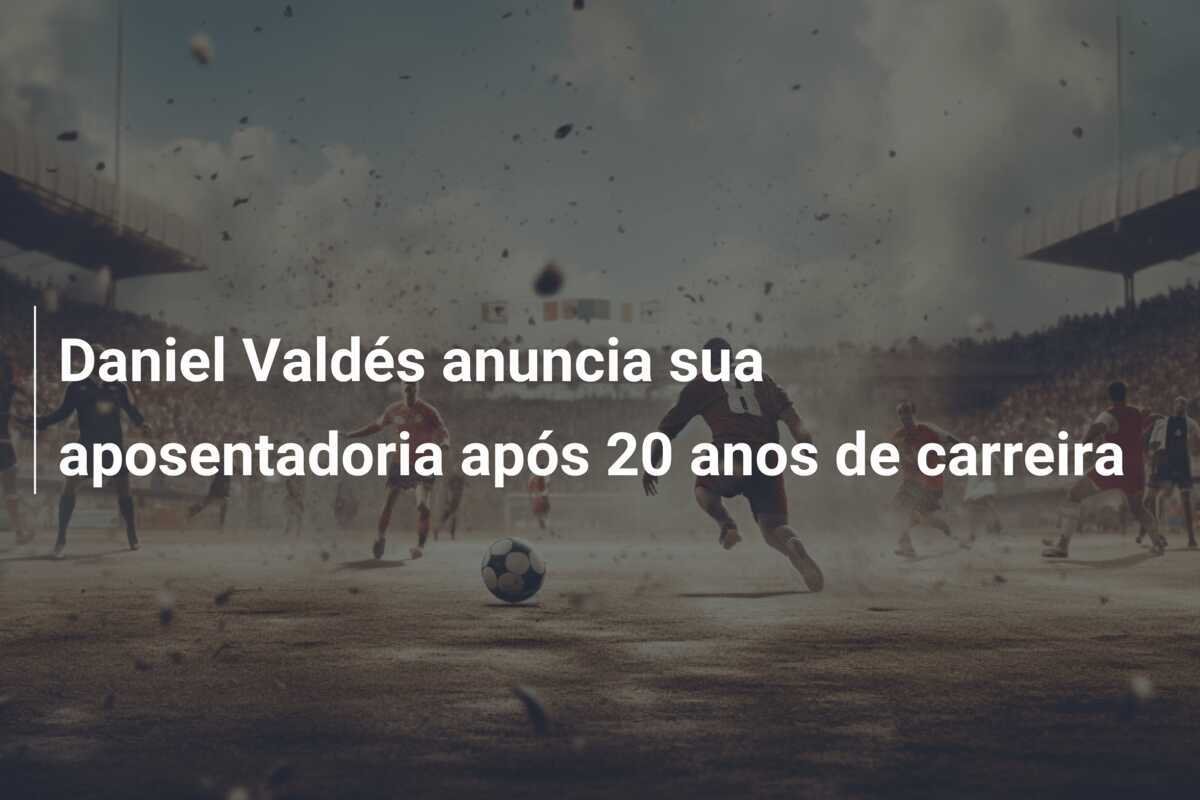 Daniel Valdés anuncia sua aposentadoria após 20 anos de carreira