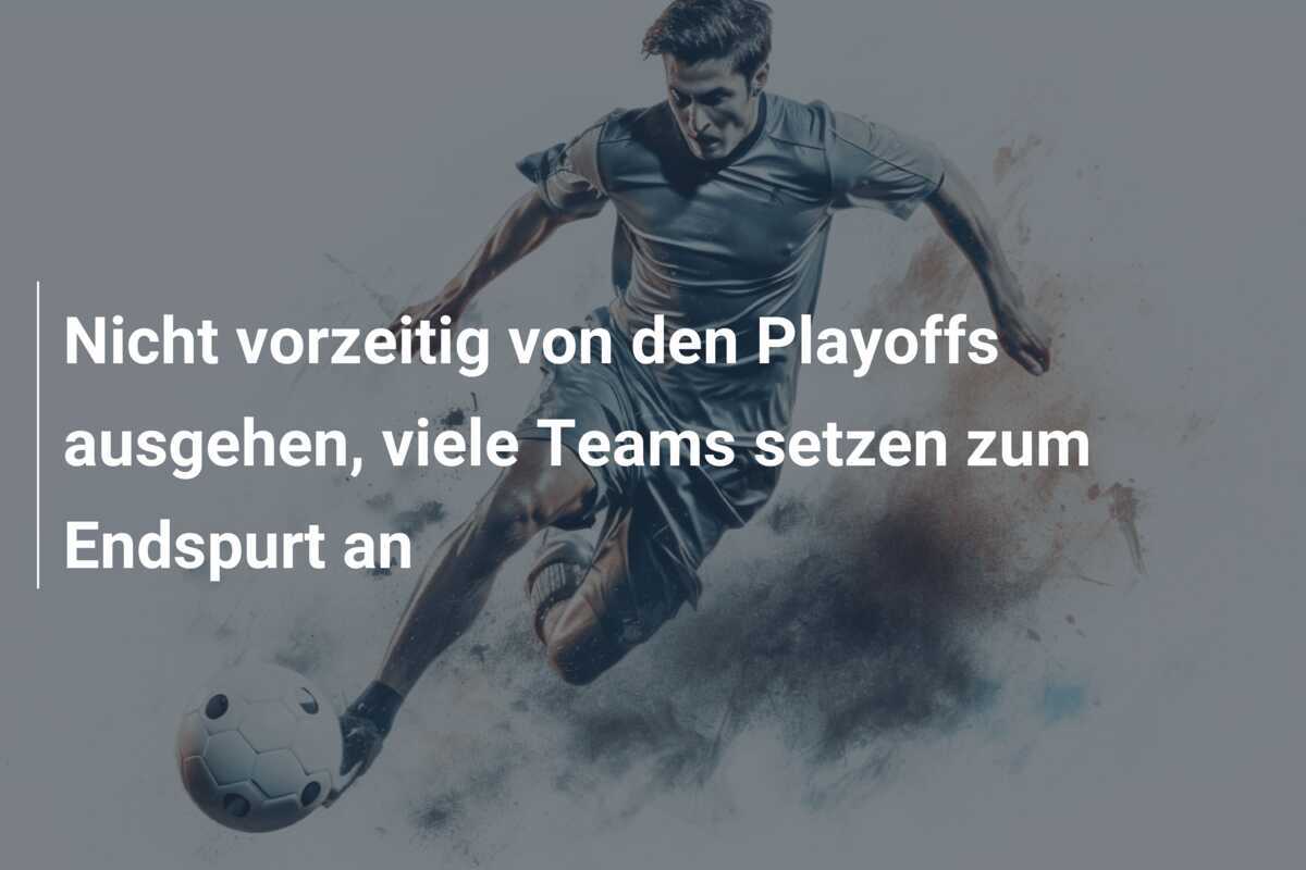 Nicht vorzeitig von den Playoffs ausgehen, viele Teams setzen zum Endspurt an