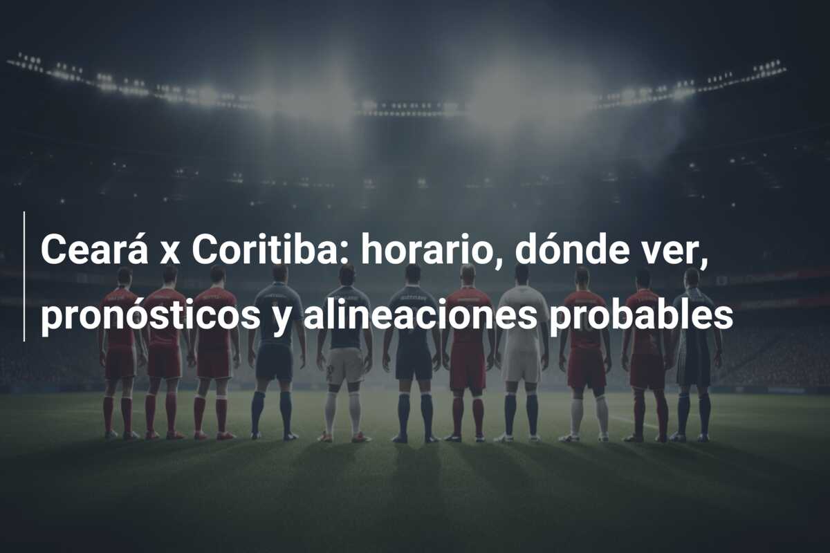 Ceará x Coritiba: horario, dónde ver, pronósticos y alineaciones probables
