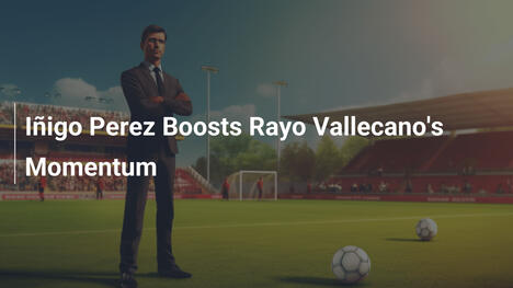 Iñigo Perez Rivitalizza il Rayo Vallecano con Passione e Trionfi
