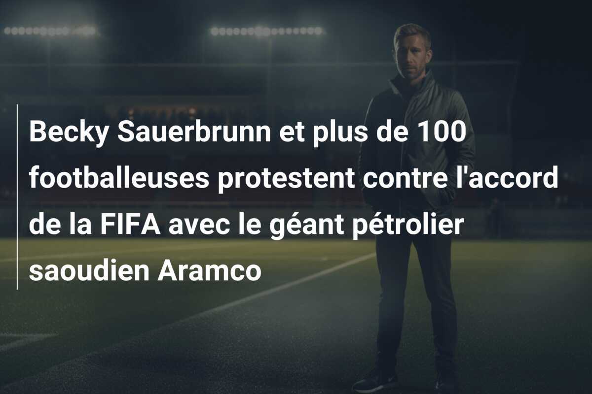 Becky Sauerbrunn et plus de 100 footballeuses protestent contre l'accord de la FIFA avec le géant pétrolier saoudien Aramco