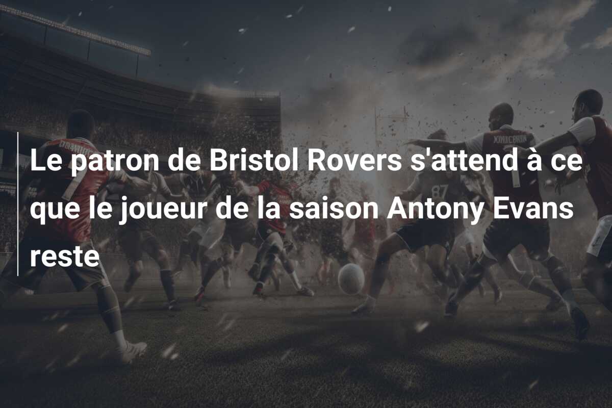 Le patron de Bristol Rovers s’attend à ce que le joueur de la saison Antony Evans reste