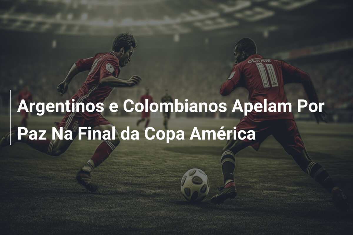 Argentinos e Colombianos Apelam Por Paz Na Final da Copa América