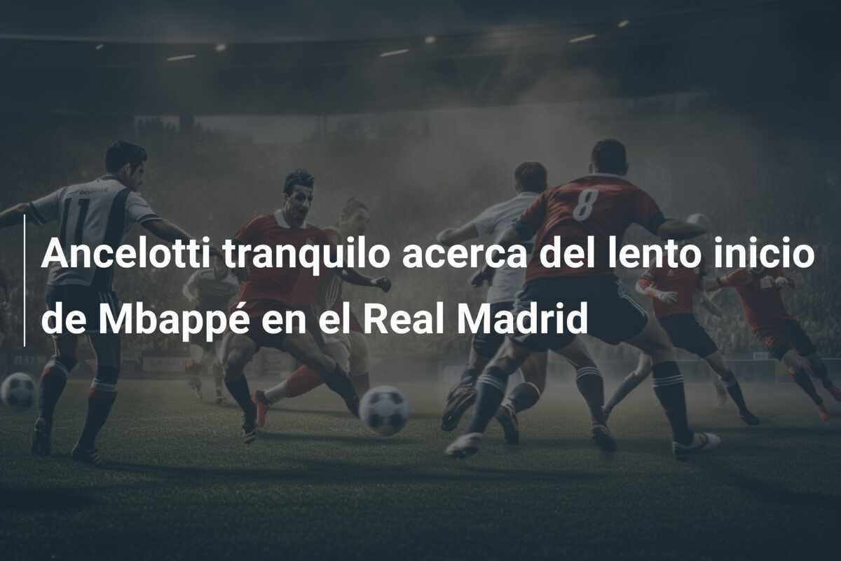 Ancelotti tranquilo acerca del lento inicio de Mbappé en el Real Madrid