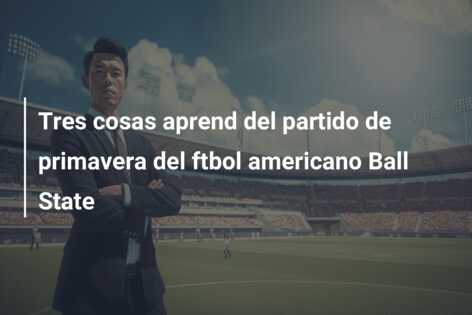 Tres cosas aprend del partido de primavera del ftbol americano Ball State