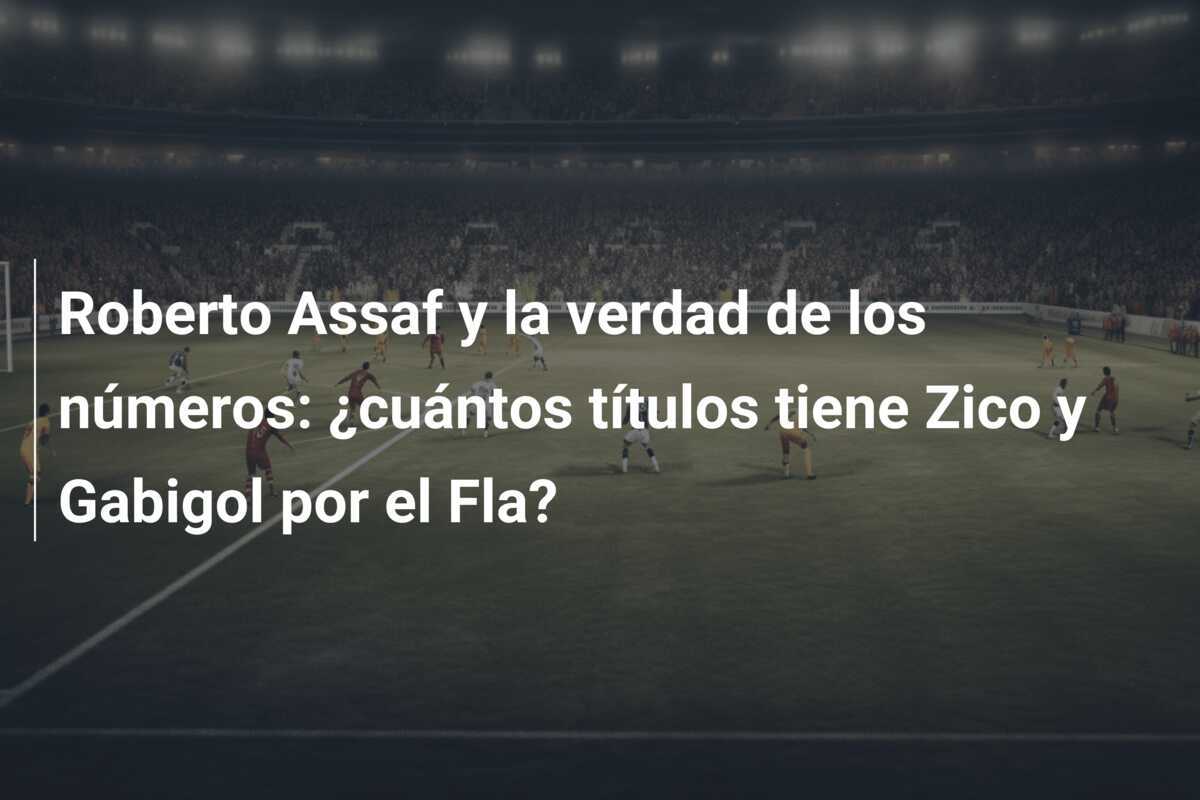 Roberto Assaf y la verdad de los números: ¿cuántos títulos tiene Zico y Gabigol por el Fla?