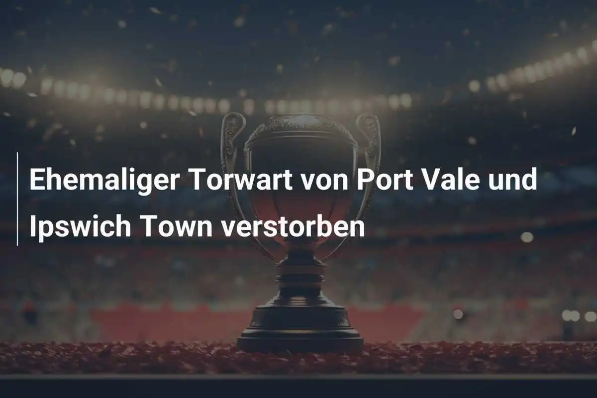 Ehemaliger Torwart von Port Vale und Ipswich Town verstorben